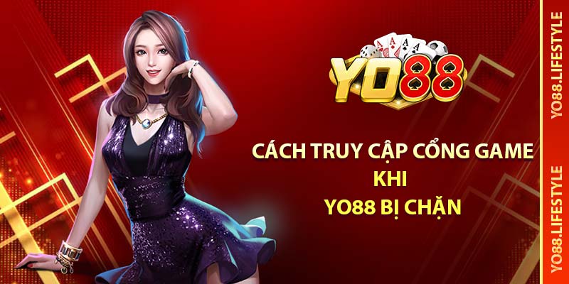 Cách truy cập cổng game khi YO88 bị chặn