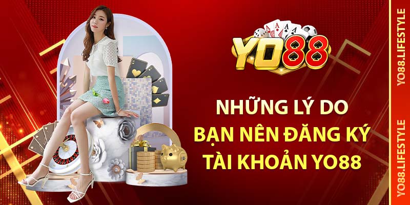 Những lý do bạn nên đăng ký tài khoản YO88